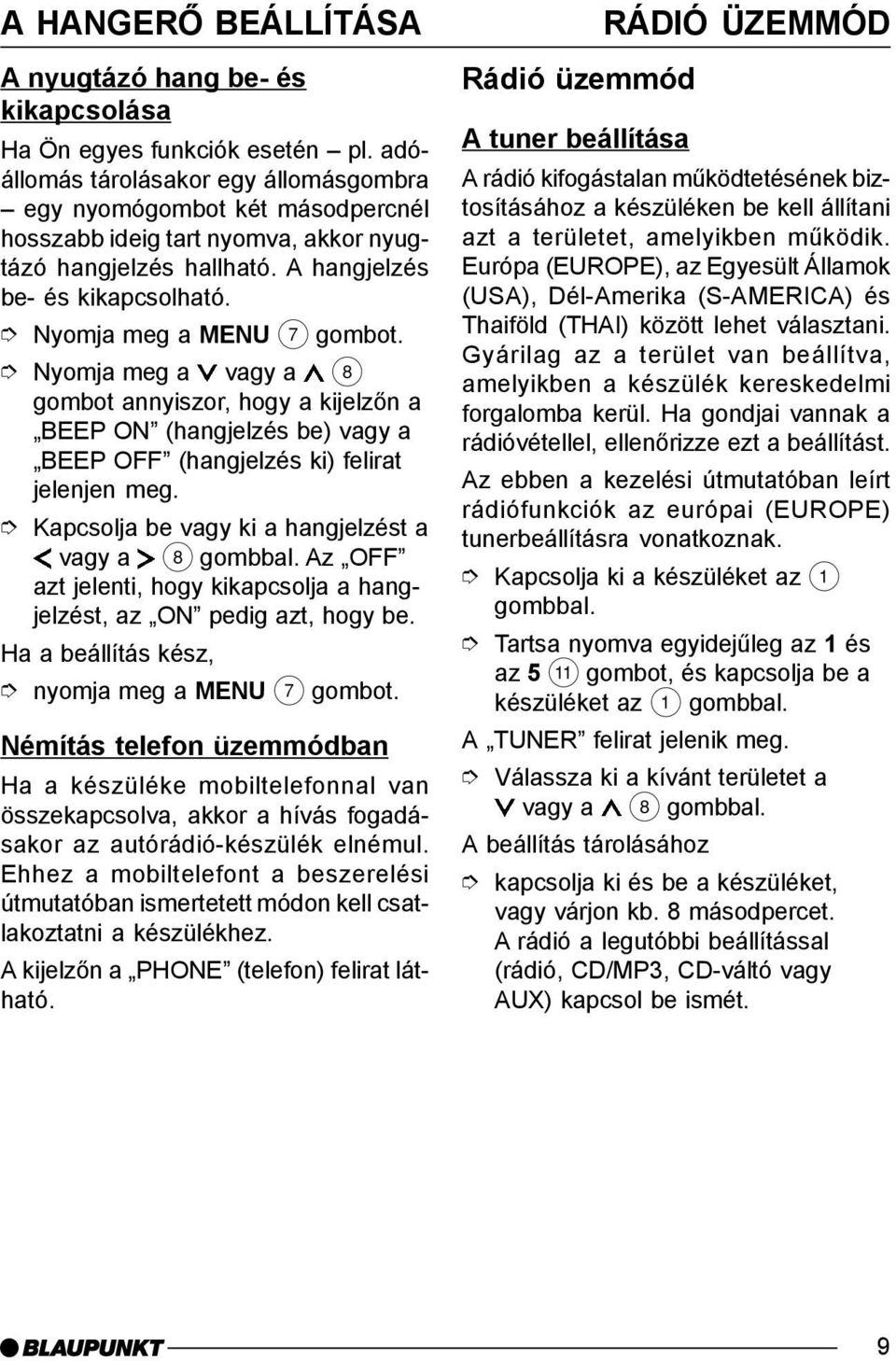 Nyomja meg a MENU 7 gombot annyiszor, hogy a kijelzõn a BEEP ON (hangjelzés be) vagy a BEEP OFF (hangjelzés ki) felirat jelenjen meg. Kapcsolja be vagy ki a hangjelzést a vagy a 8 gombbal.