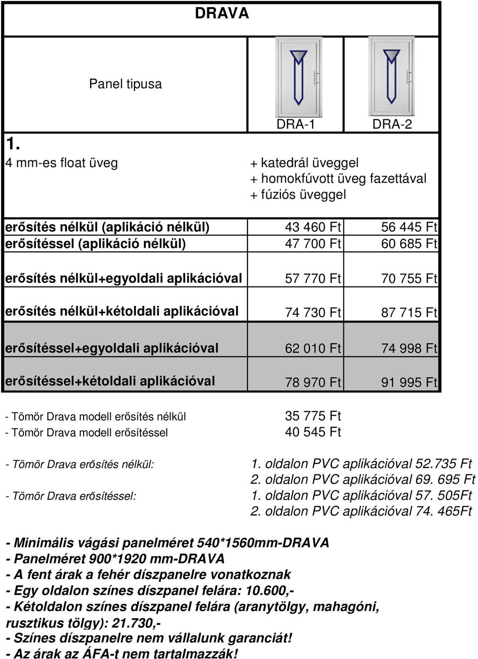 78 970 Ft 91 995 Ft - Tömör Drava modell erősítés nélkül 35 775 Ft - Tömör Drava modell erősítéssel 40 545 Ft - Tömör Drava erősítés nélkül: oldalon PVC aplikációval 5735 Ft oldalon PVC aplikációval