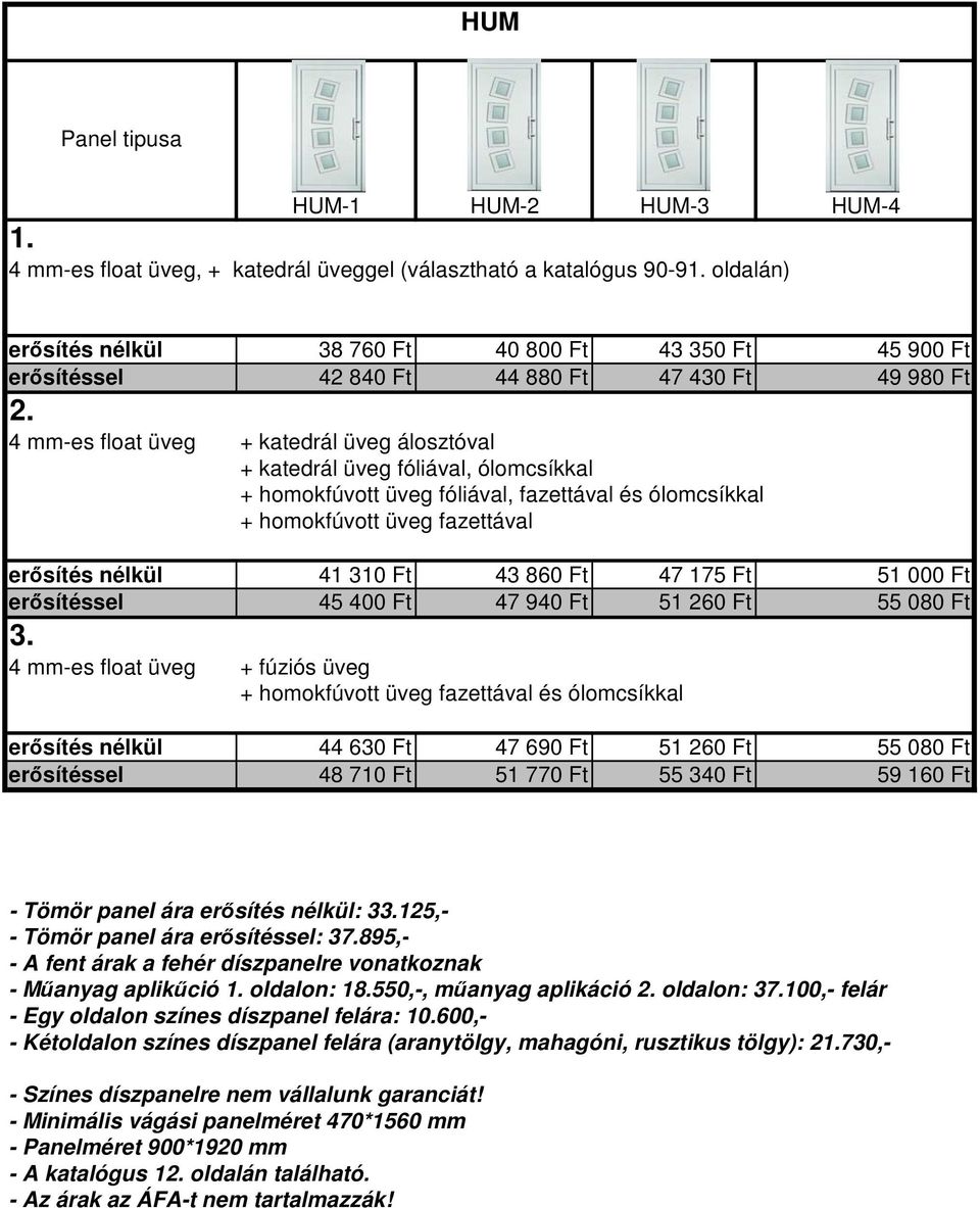 47 690 Ft 51 260 Ft 55 080 Ft erősítéssel 48 710 Ft 51 770 Ft 55 340 Ft 59 160 Ft - Tömör panel ára erősítés nélkül: 3125,- - Tömör panel ára erősítéssel: 37.895,- - Műanyag aplikűció oldalon: 18.