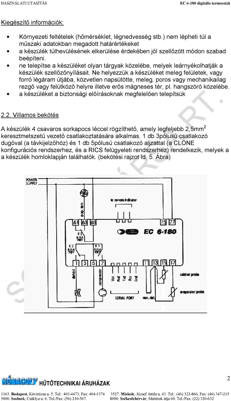 ne telepítse a készüléket olyan tárgyak közelébe, melyek leárnyékolhatják a készülék szellőzőnyílásait.