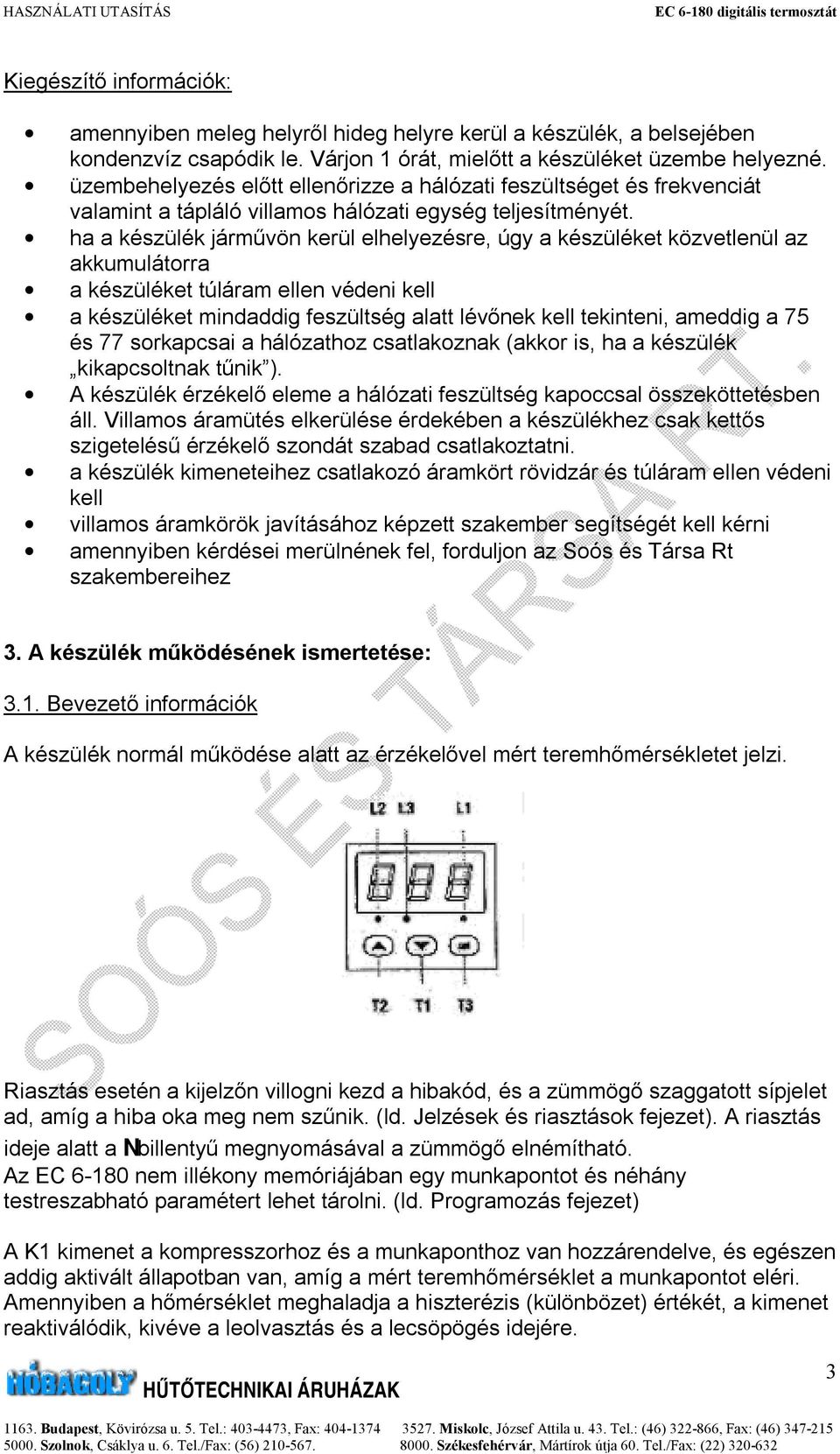 ha a készülék járművön kerül elhelyezésre, úgy a készüléket közvetlenül az akkumulátorra a készüléket túláram ellen védeni kell a készüléket mindaddig feszültség alatt lévőnek kell tekinteni, ameddig