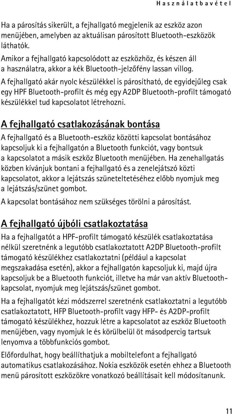 A fejhallgató akár nyolc készülékkel is párosítható, de egyidejûleg csak egy HPF Bluetooth-profilt és még egy A2DP Bluetooth-profilt támogató készülékkel tud kapcsolatot létrehozni.