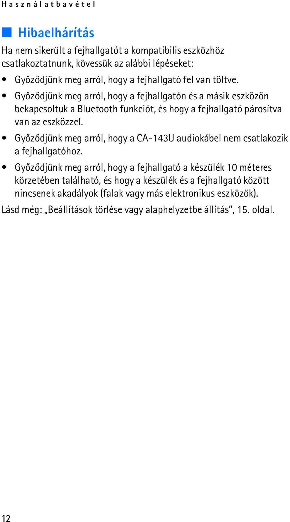 Gyõzõdjünk meg arról, hogy a fejhallgatón és a másik eszközön bekapcsoltuk a Bluetooth funkciót, és hogy a fejhallgató párosítva van az eszközzel.