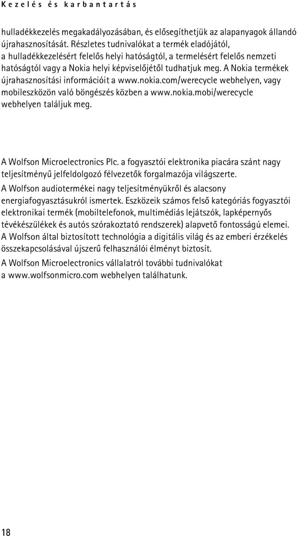 A Nokia termékek újrahasznosítási információit a www.nokia.com/werecycle webhelyen, vagy mobileszközön való böngészés közben a www.nokia.mobi/werecycle webhelyen találjuk meg.