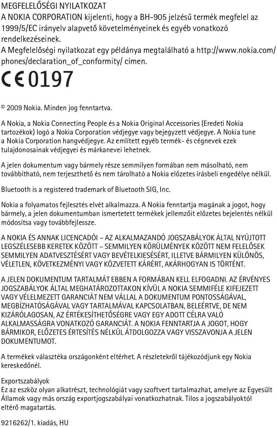 A Nokia, a Nokia Connecting People és a Nokia Original Accessories (Eredeti Nokia tartozékok) logó a Nokia Corporation védjegye vagy bejegyzett védjegye. A Nokia tune a Nokia Corporation hangvédjegye.