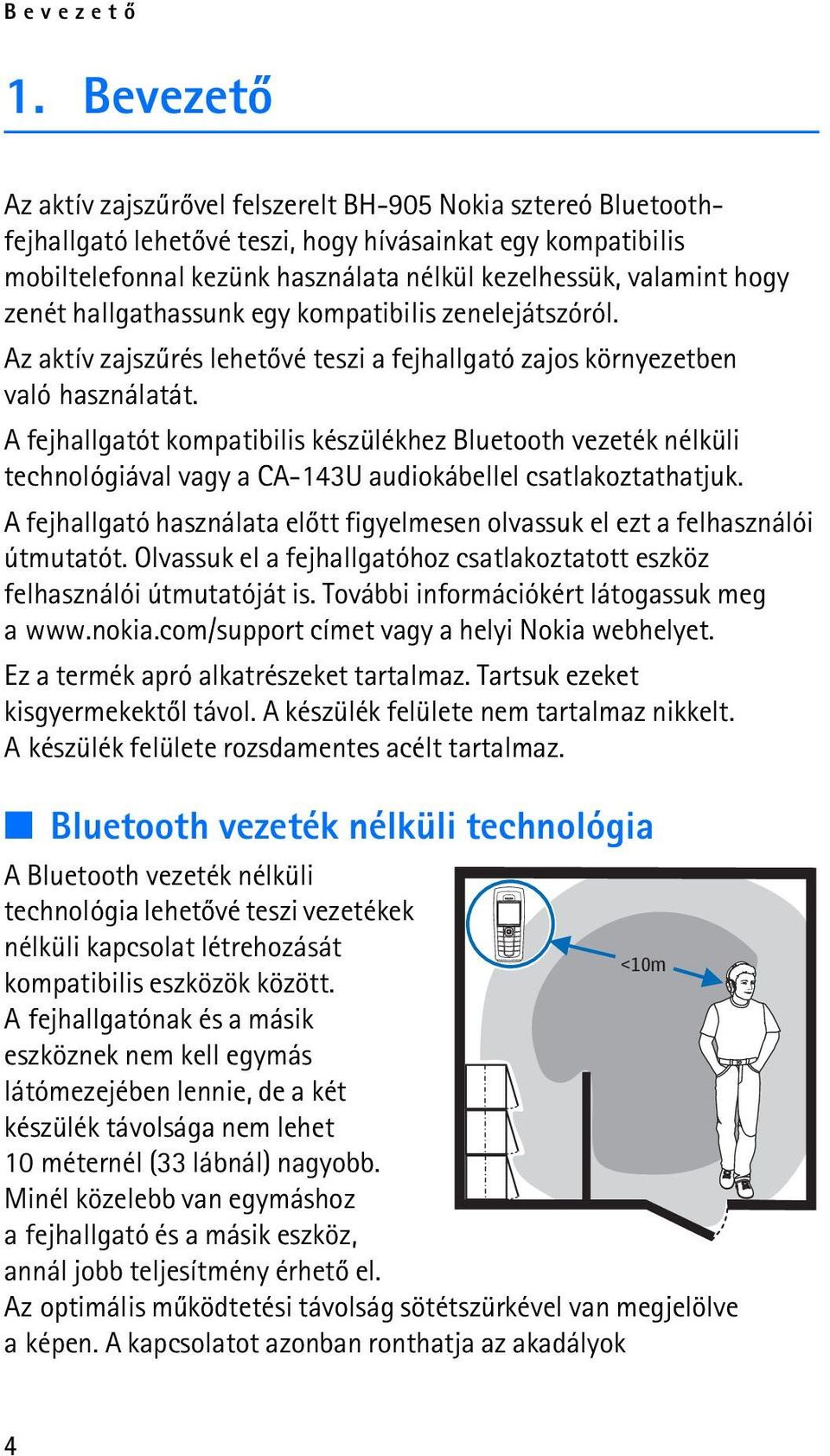 hogy zenét hallgathassunk egy kompatibilis zenelejátszóról. Az aktív zajszûrés lehetõvé teszi a fejhallgató zajos környezetben való használatát.