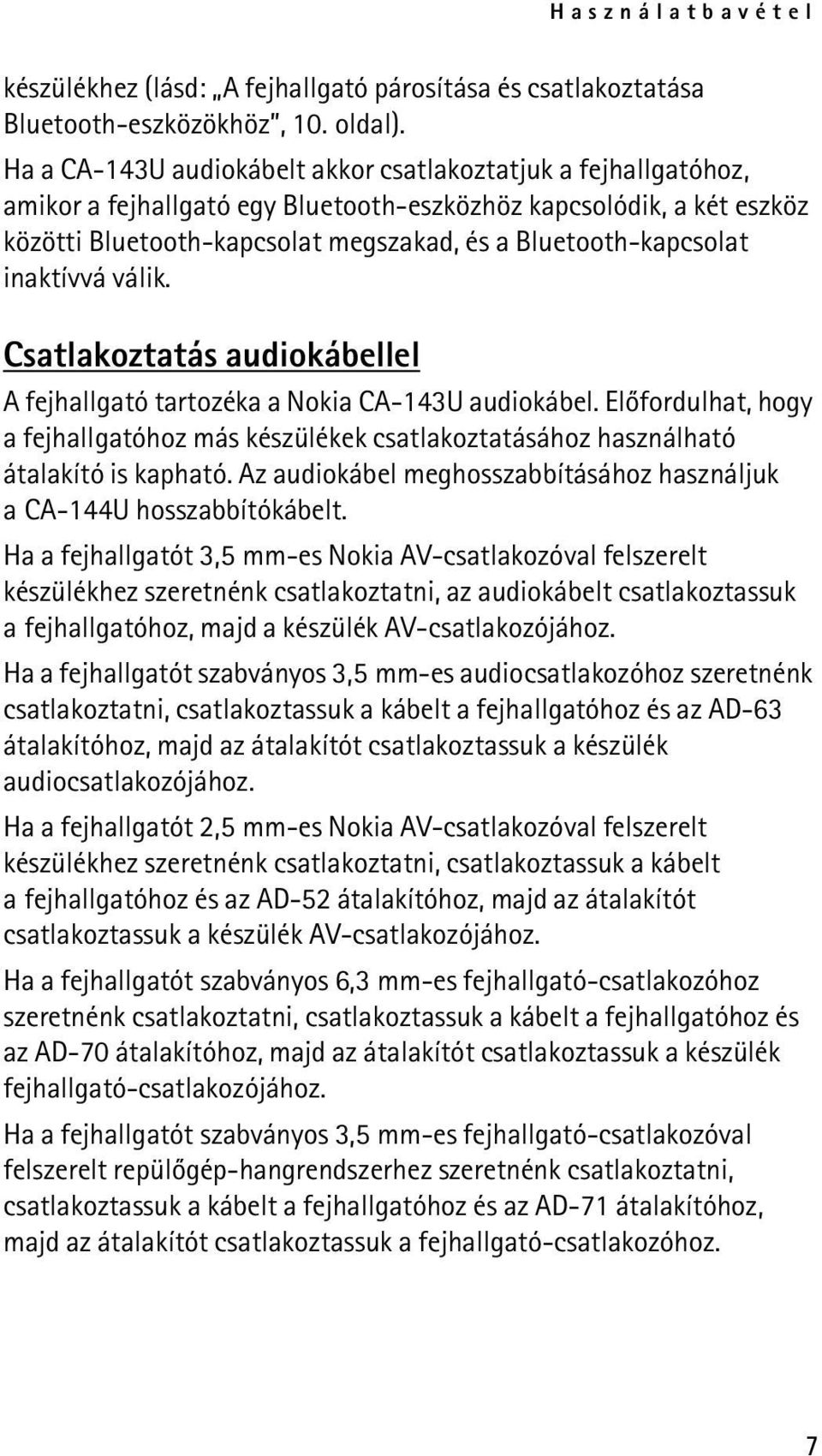 inaktívvá válik. Csatlakoztatás audiokábellel A fejhallgató tartozéka a Nokia CA-143U audiokábel.