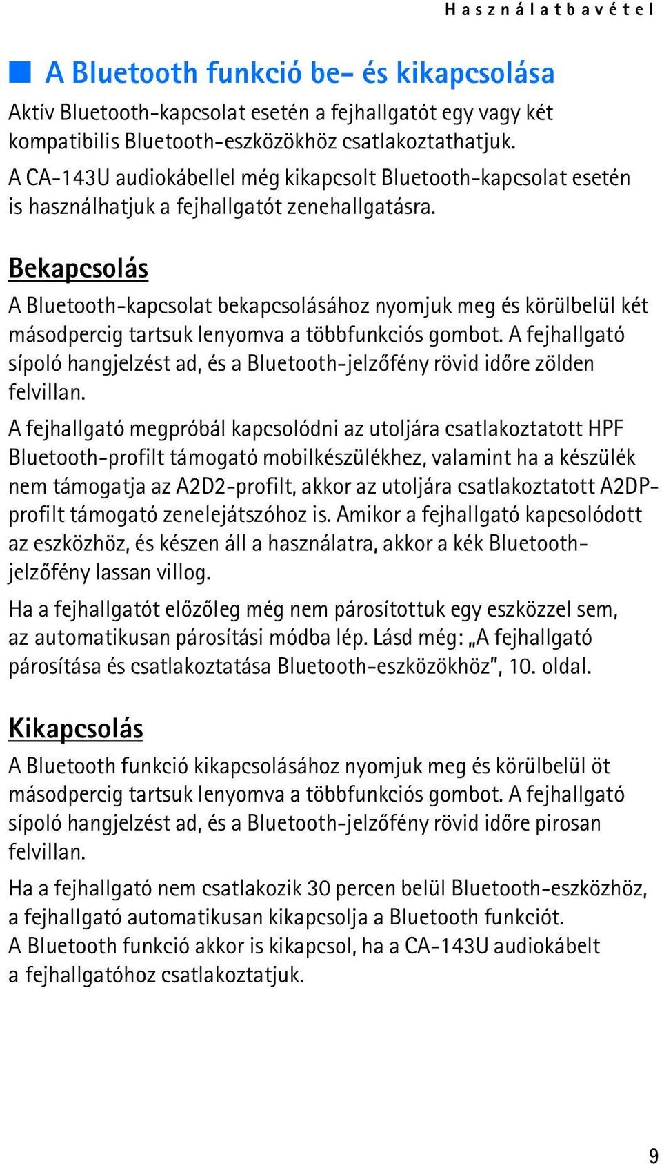 Bekapcsolás A Bluetooth-kapcsolat bekapcsolásához nyomjuk meg és körülbelül két másodpercig tartsuk lenyomva a többfunkciós gombot.