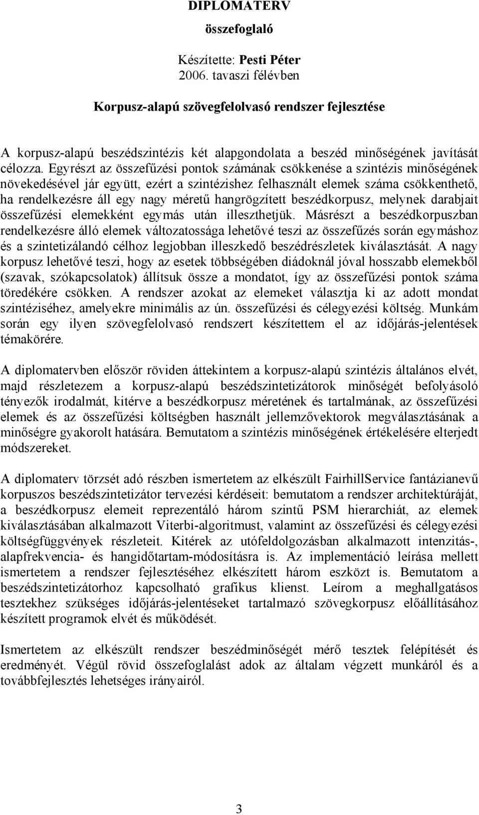 Egyrészt az összefűzési pontok számának csökkenése a szintézis minőségének növekedésével jár együtt, ezért a szintézishez felhasznált elemek száma csökkenthető, ha rendelkezésre áll egy nagy méretű