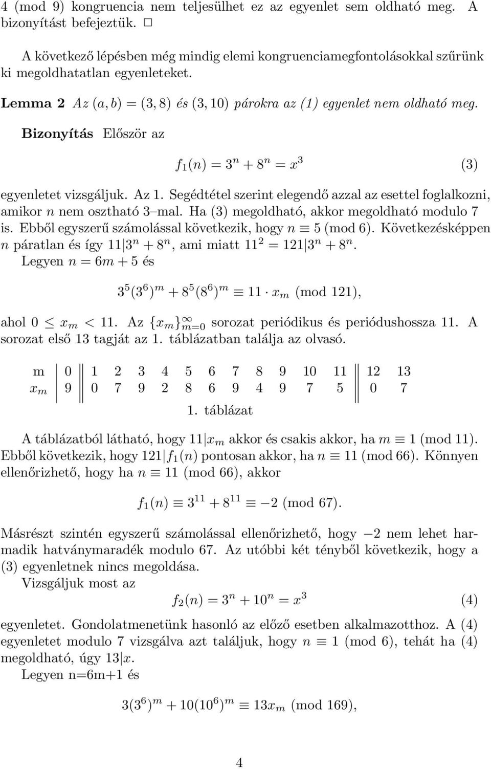 Bizonyítás Először az f 1 (n) = 3 n + 8 n = x 3 (3) egyenletet vizsgáljuk. Az 1. Segédtétel szerint elegendő azzal az esettel foglalkozni, amikor n nem osztható 3 mal.