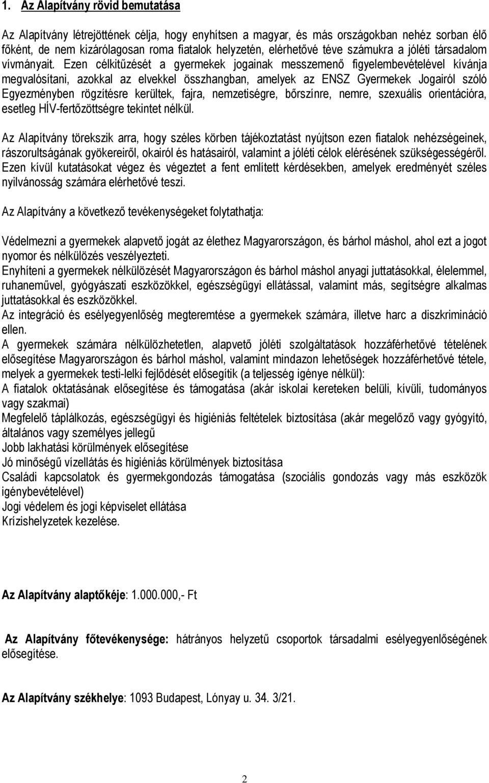 Ezen célkitűzését a gyermekek jogainak messzemenő figyelembevételével kívánja megvalósítani, azokkal az elvekkel összhangban, amelyek az ENSZ Gyermekek Jogairól szóló Egyezményben rögzítésre