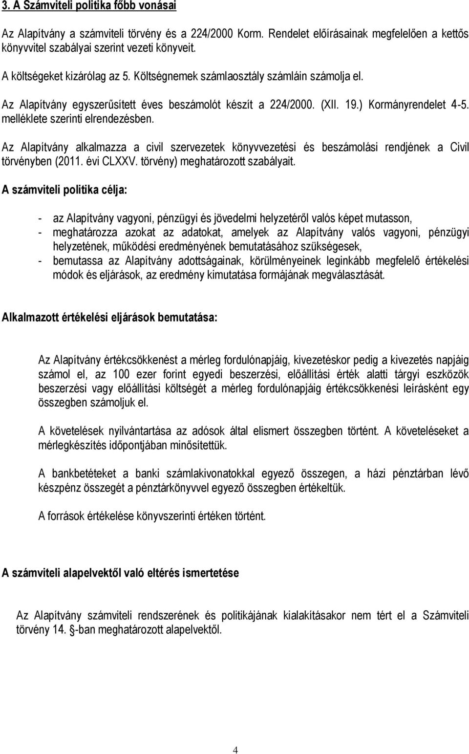 melléklete szerinti elrendezésben. Az Alapítvány alkalmazza a civil szervezetek könyvvezetési és beszámolási rendjének a Civil törvényben (2011. évi CLXXV. törvény) meghatározott szabályait.