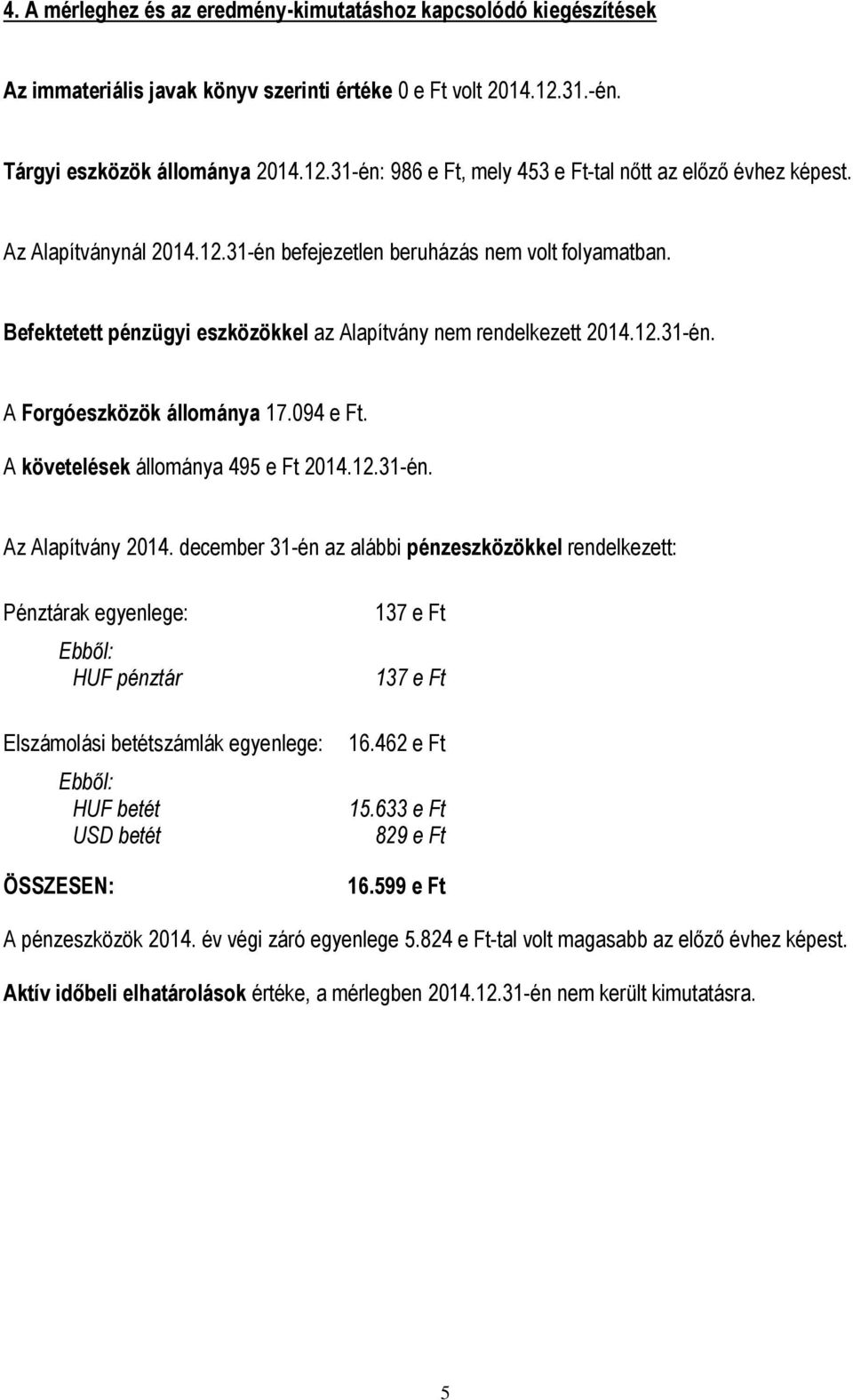 A követelések állománya 495 e Ft 2014.12.31-én. Az Alapítvány 2014.