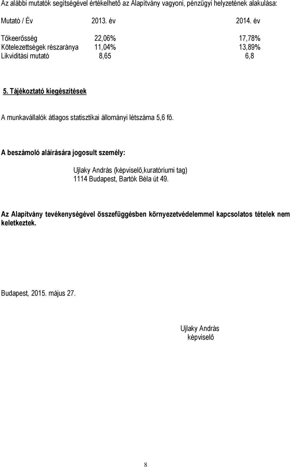 Tájékoztató kiegészítések A munkavállalók átlagos statisztikai állományi létszáma 5,6 fő.