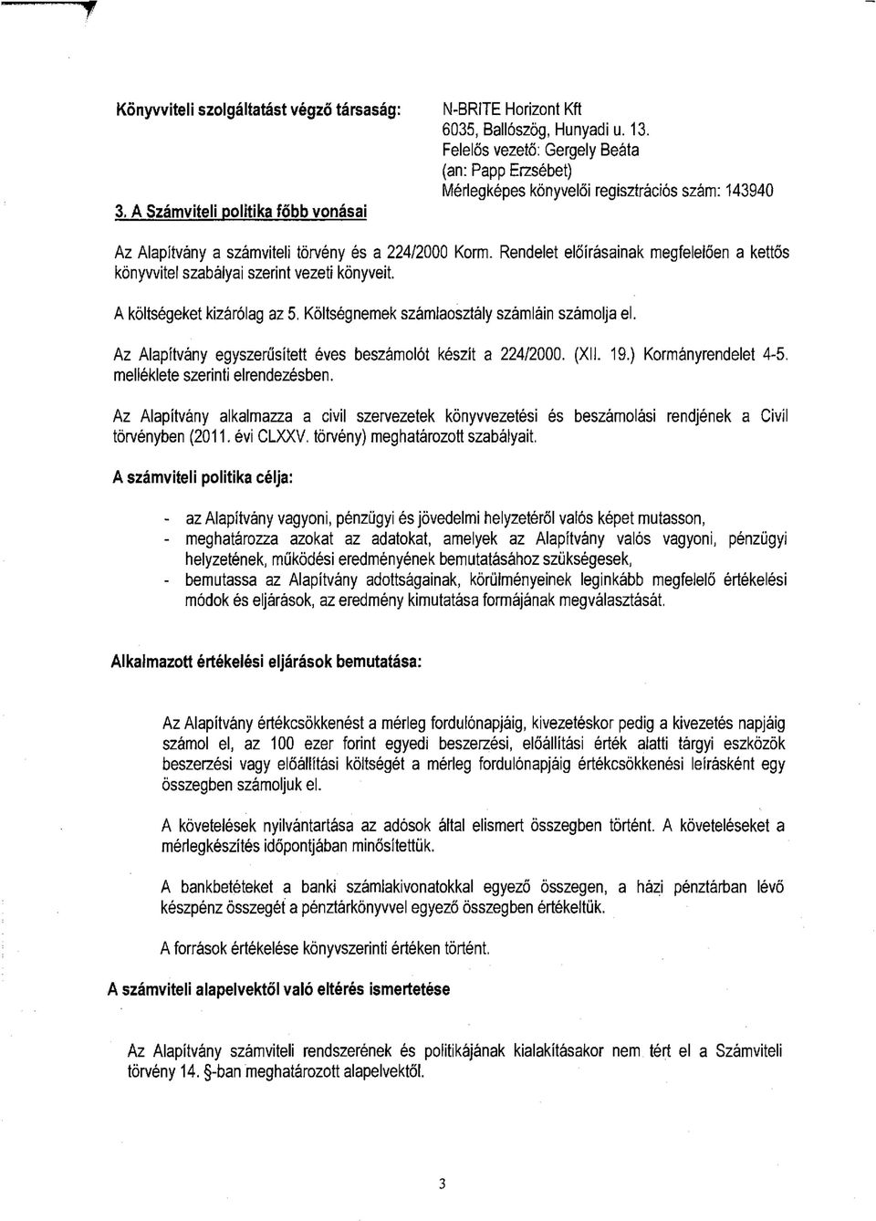 Rendelet előírásainak megfelelően a kettős könyvvitel szabályai szerint vezeti könyveit. A költségeket kizárólag az 5. Költségnemek számlaosztály számláin számolja el.