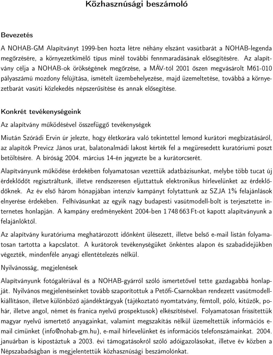 Az alapítvány célja a NOHAB-ok örökségének megőrzése, a MÁV-tól 2001 őszen megvásárolt M61-010 pályaszámú mozdony felújítása, ismételt üzembehelyezése, majd üzemeltetése, továbbá a környezetbarát