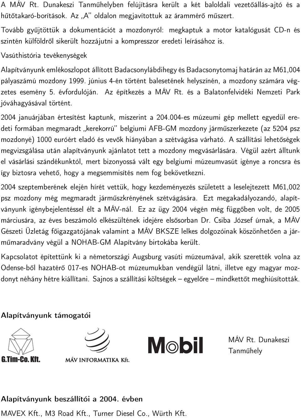 Vasúthistória tevékenységek Alapítványunk emlékoszlopot állított Badacsonylábdihegyés Badacsonytomajhatárán az M61,004 pályaszámú mozdony 1999.