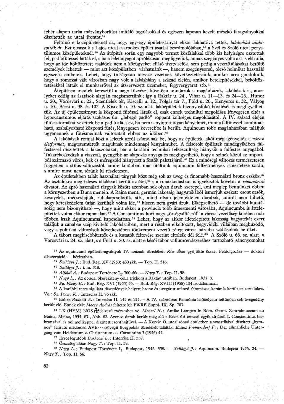 Ezt olvassuk a Lajos utcai csarnokos épület ásatási beszámolójában, 59 a Szél és Szőlő utcai perystiliumos középületeknél.