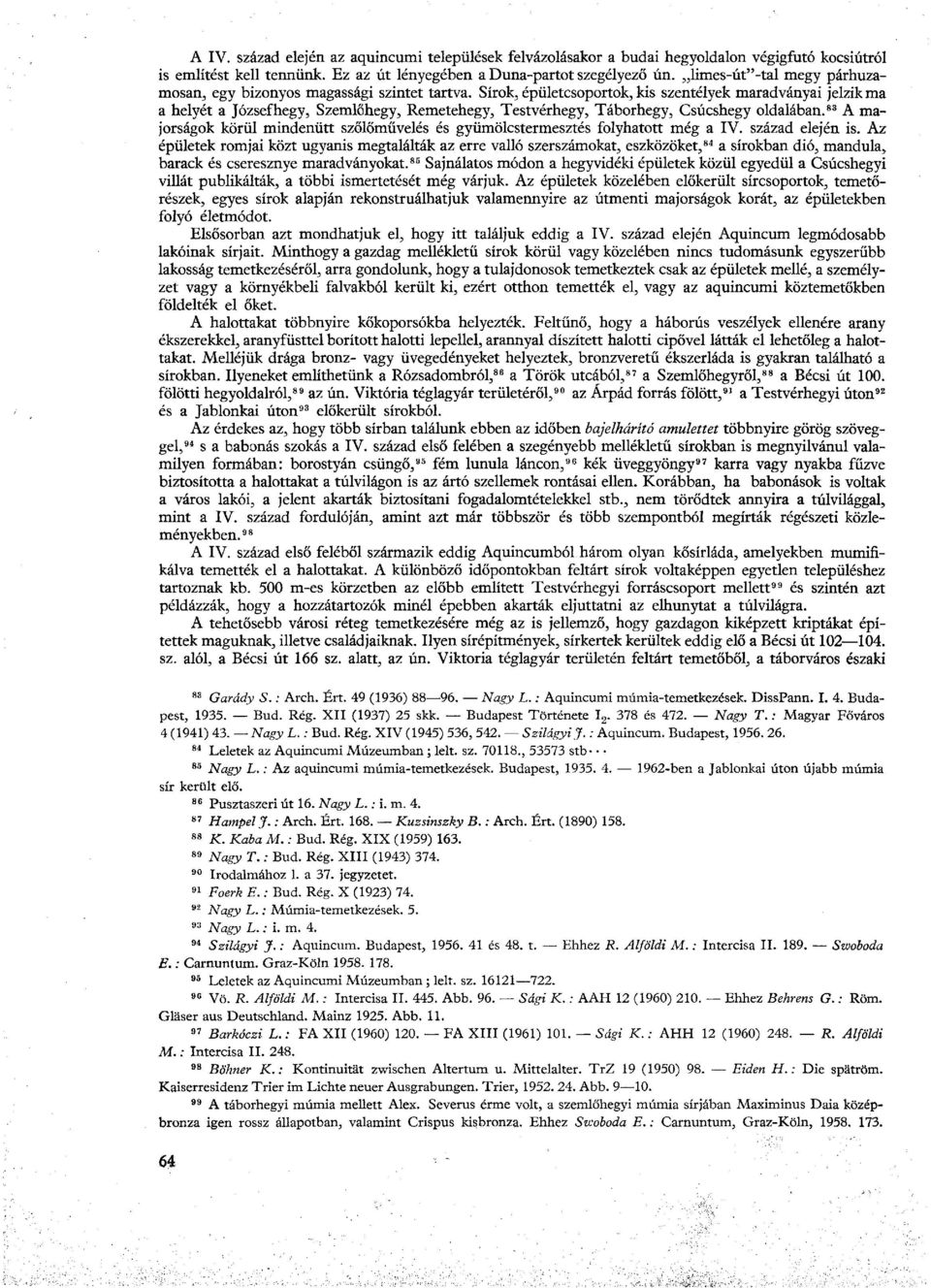Sírok, épületcsoportok, kis szentélyek maradványai jelzik ma a helyét a József hegy, Szemlőhegy, Remetehegy, Testvérhegy, Táborhegy, Csúcshegy oldalában.