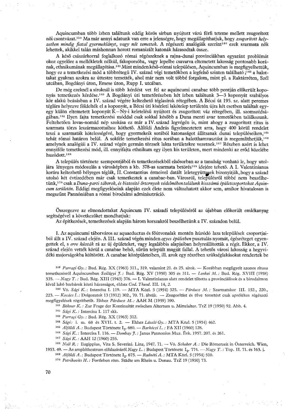 A régészeti analógiák szerint 160 ezek szarmata nők lehettek, akikkel talán máshonnan hozott romanizált katonák házasodtak össze.