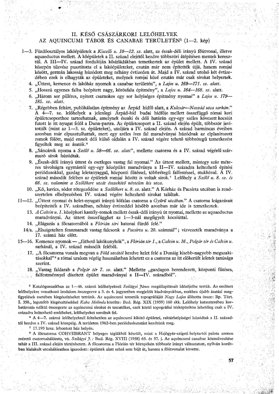 század fordulóján kősírládákban temetkeztek az épület mellett. A IV.