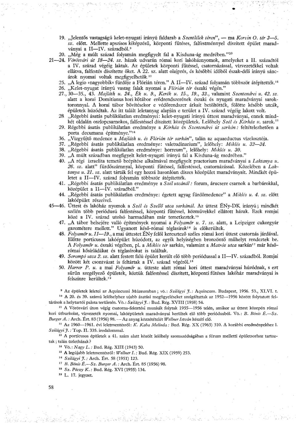Vörösvári út 18 24. sz. házak udvarán római kori lakóháznyomok, amelyeket a II. századtól a IV. század végéig laktak.