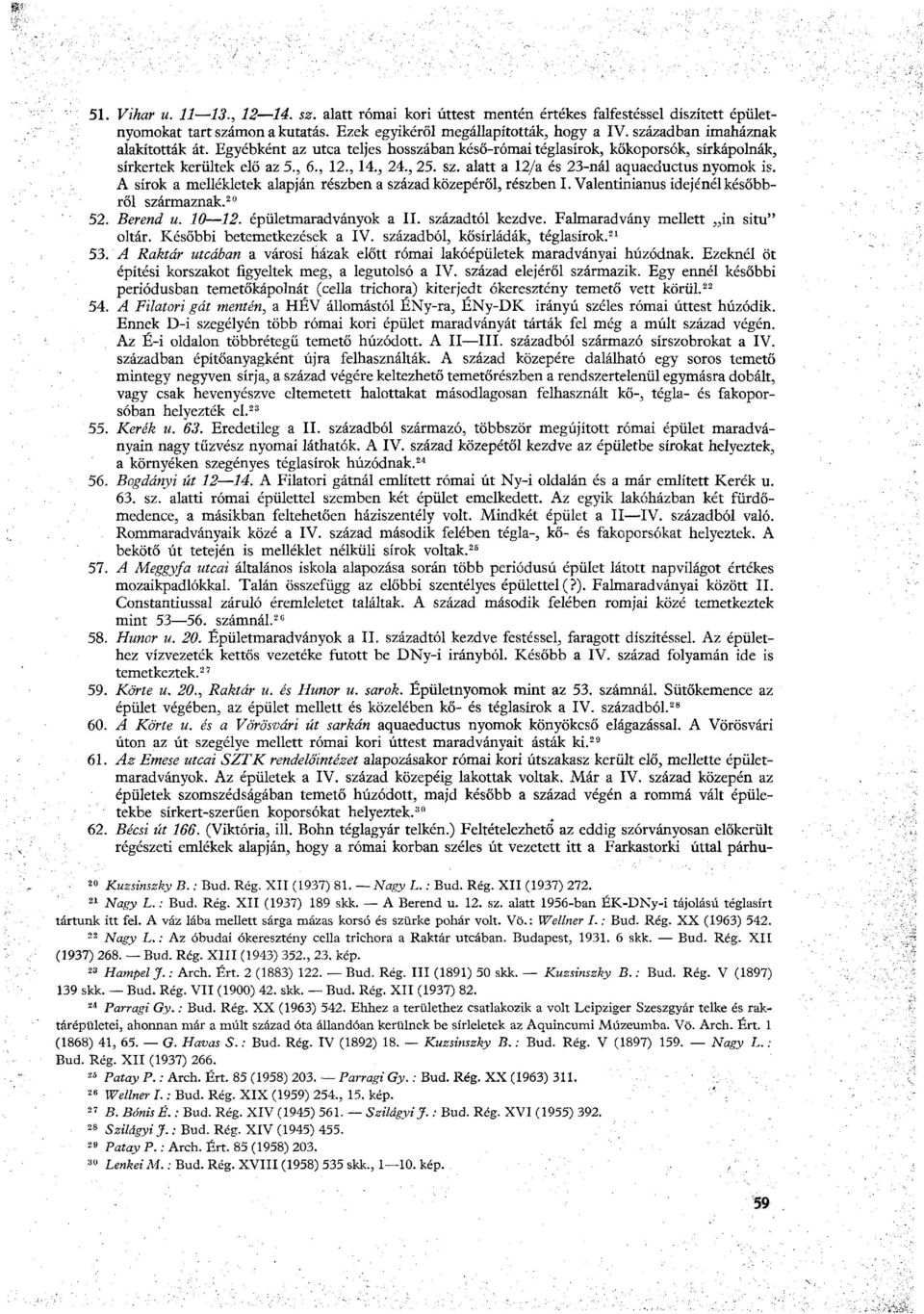alatt a 12/a és 23-nál aquaeductus nyomok is. A sírok a mellékletek alapján részben a századközepéről, részben I. Valentinianus idejénél későbbről származnak. 20 52. Berend u. 10 12.