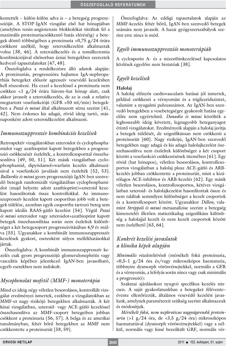 órára csökkent anélkül, hogy szteroidkezelést alkalmaztak volna [38, 46]. A szteroidkezelés és a tonsillectomia kombinációjával elsősorban ázsiai betegekben szereztek kedvező tapasztalatokat [47, 48].