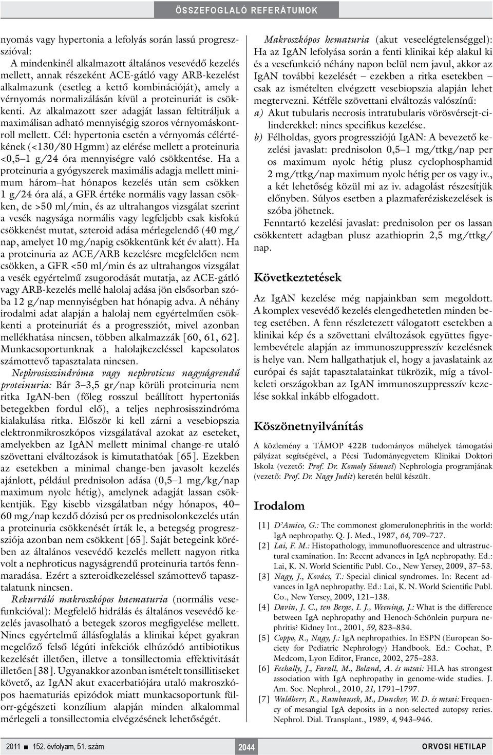 Cél: hypertonia esetén a vérnyomás célértékének (<130/80 Hgmm) az elérése mellett a proteinuria <0,5 1 g/24 óra mennyiségre való csökkentése.