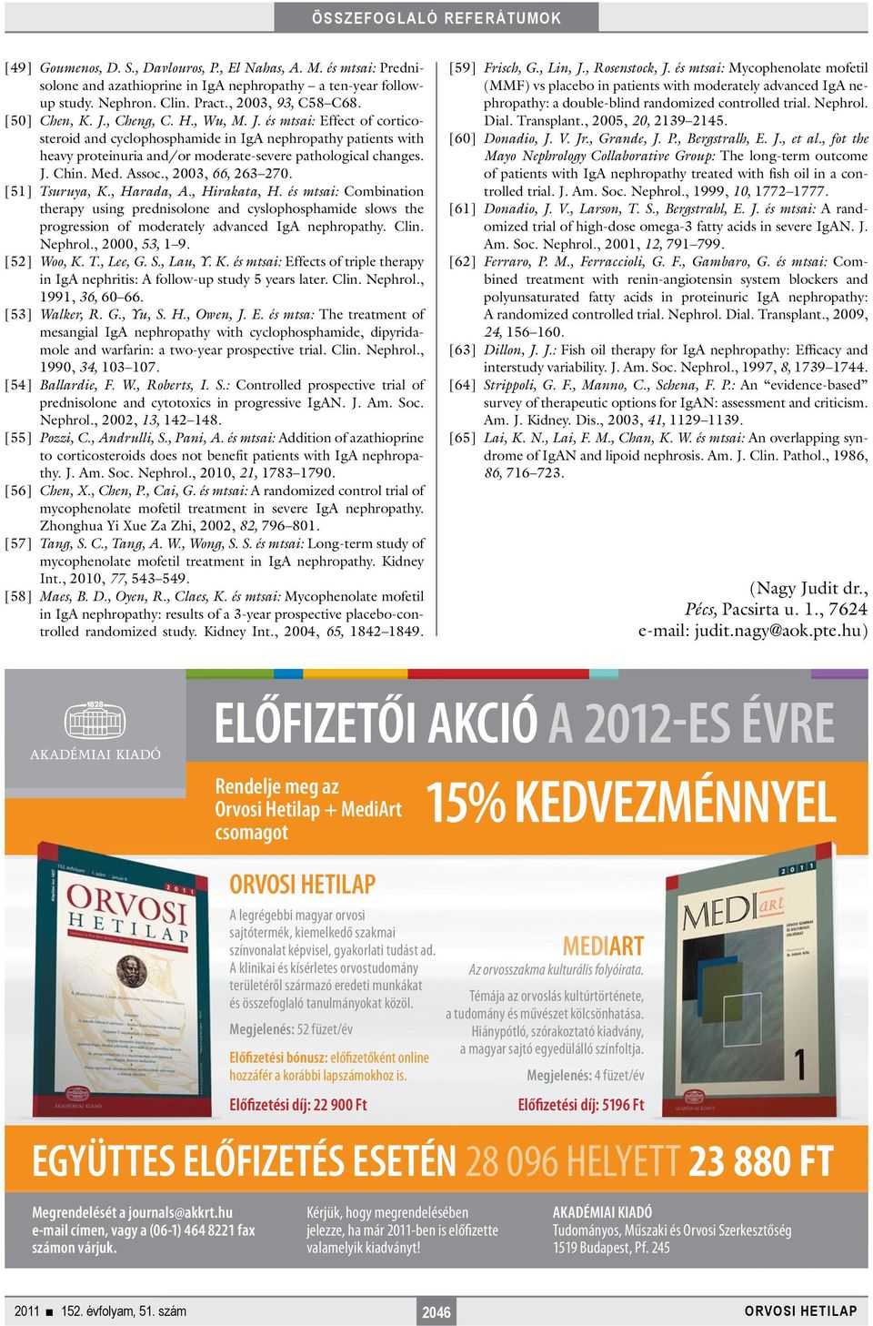 , 2003, 66, 263 270. [51] Tsuruya, K., Harada, A., Hirakata, H. és mtsai: Combination therapy using prednisolone and cyslophosphamide slows the progression of moderately advanced IgA nephropathy.