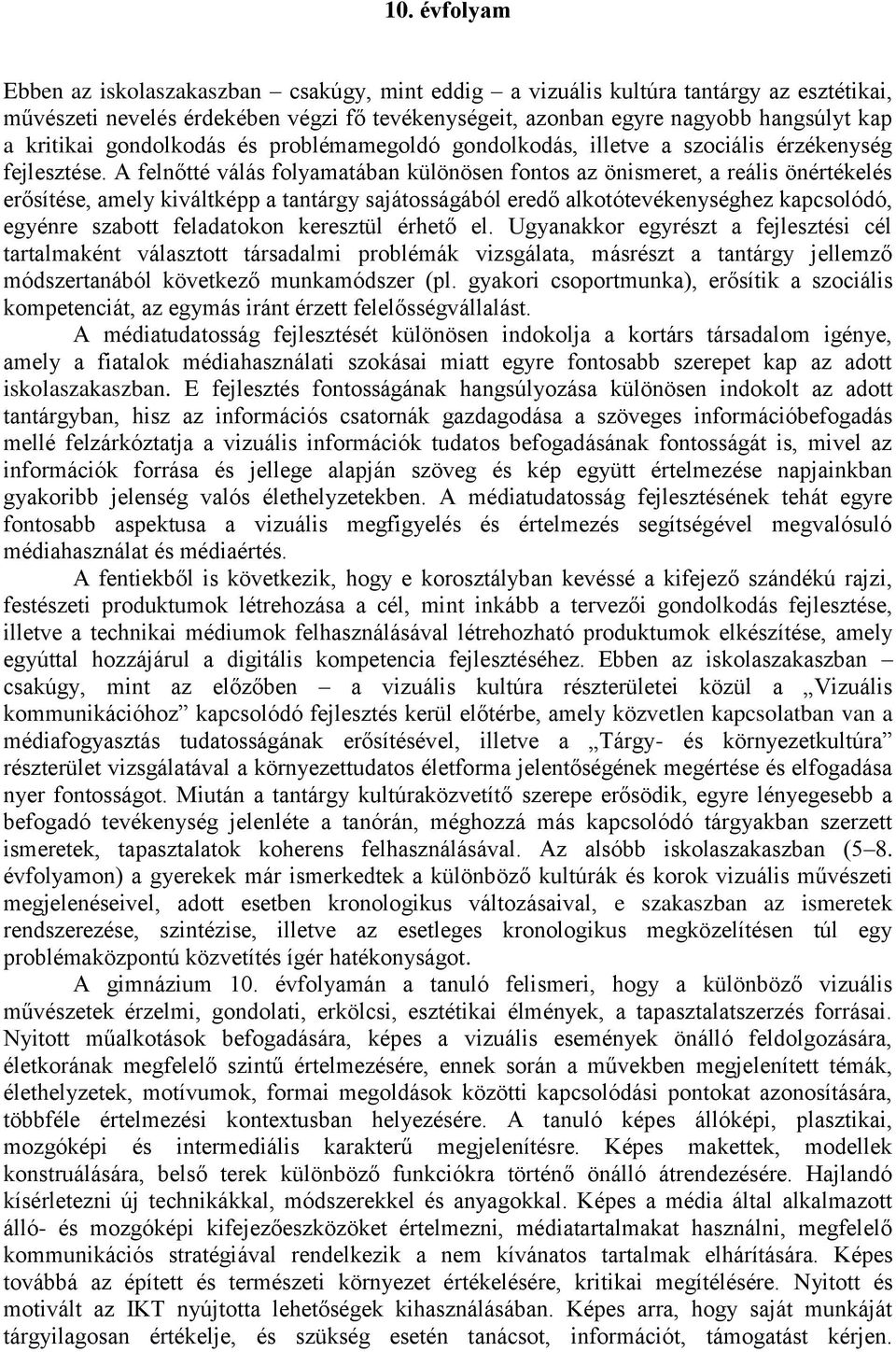 A felnőtté válás folyamatában különösen fontos az önismeret, a reális önértékelés erősítése, amely kiváltképp a tantárgy sajátosságából eredő alkotótevékenységhez kapcsolódó, egyénre szabott