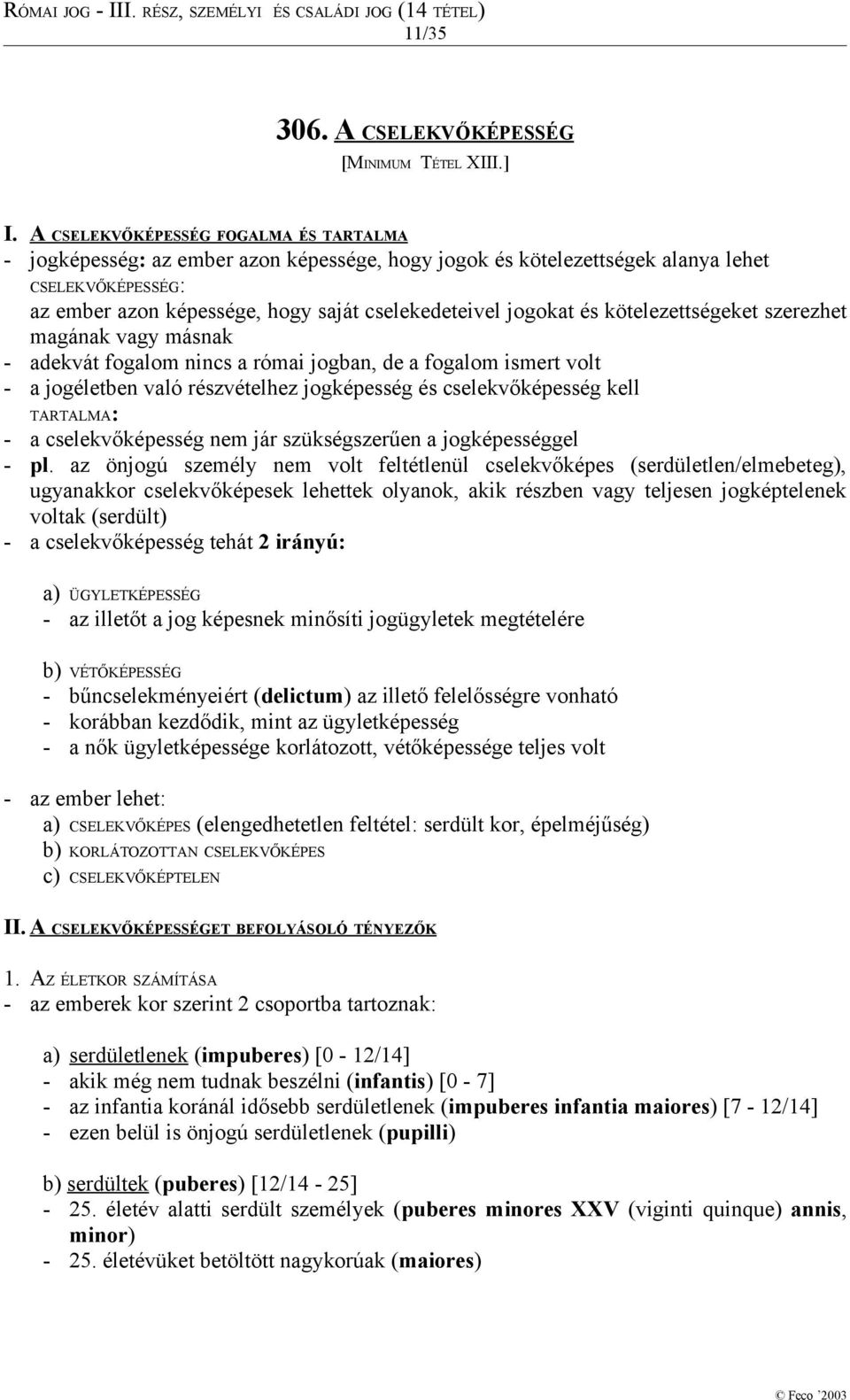 és kötelezettségeket szerezhet magának vagy másnak - adekvát fogalom nincs a római jogban, de a fogalom ismert volt - a jogéletben való részvételhez jogképesség és cselekvőképesség kell TARTALMA: - a