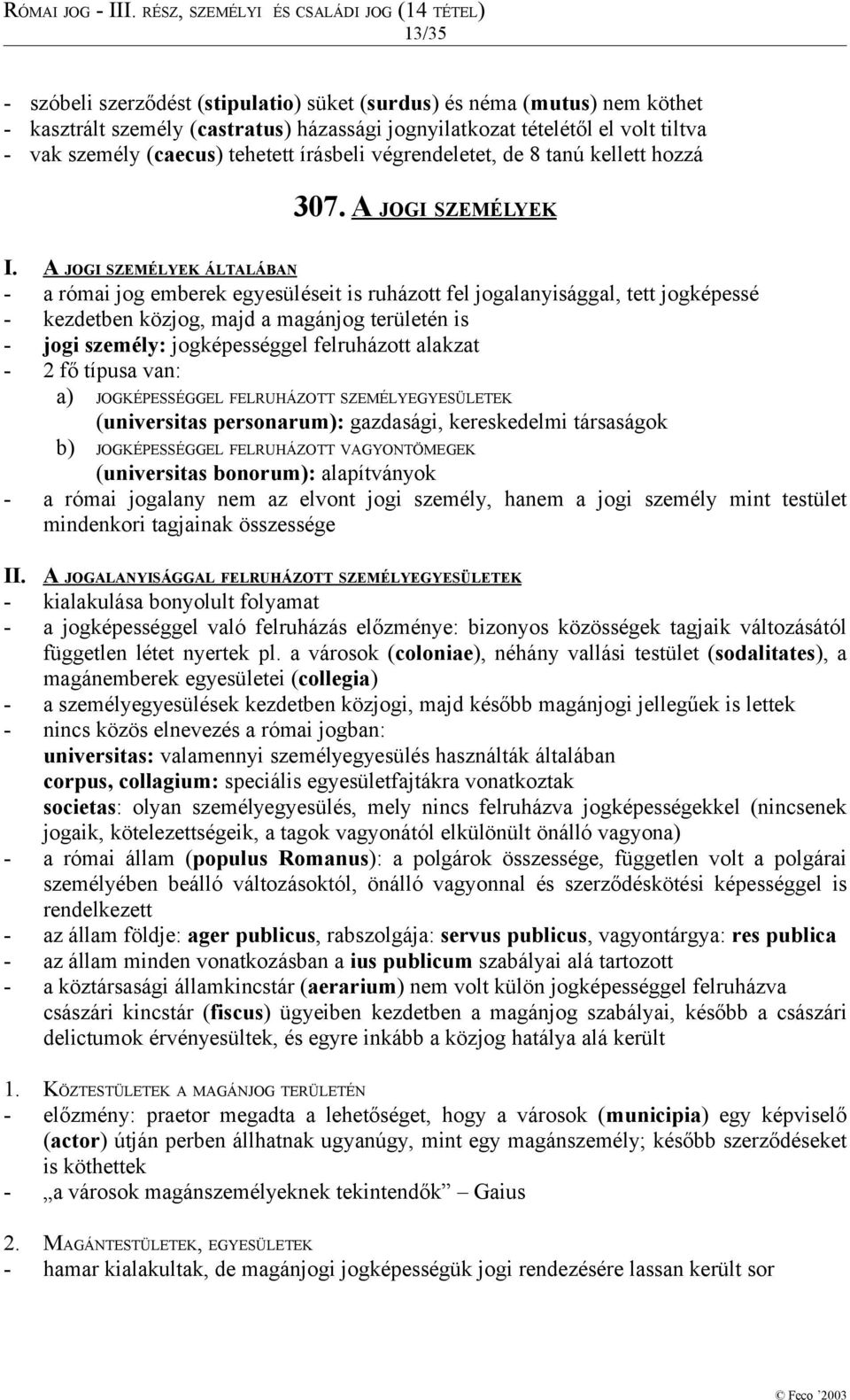 A JOGI SZEMÉLYEK ÁLTALÁBAN - a római jog emberek egyesüléseit is ruházott fel jogalanyisággal, tett jogképessé - kezdetben közjog, majd a magánjog területén is - jogi személy: jogképességgel