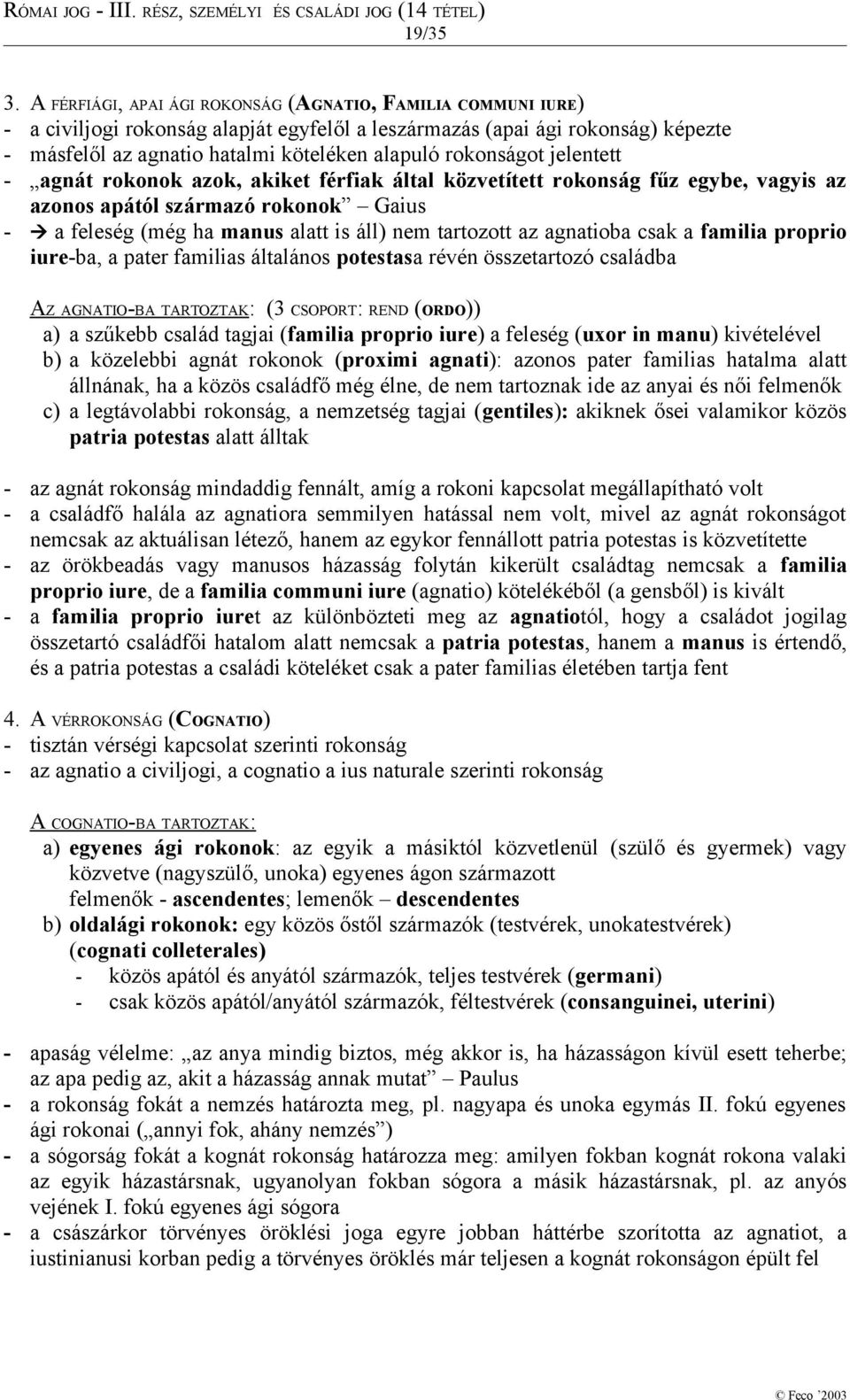 rokonságot jelentett - agnát rokonok azok, akiket férfiak által közvetített rokonság fűz egybe, vagyis az azonos apától származó rokonok Gaius - a feleség (még ha manus alatt is áll) nem tartozott az