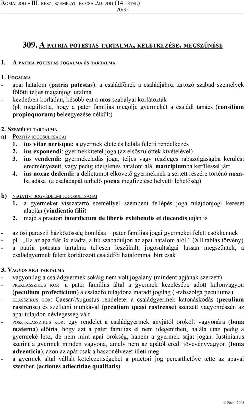 megtiltotta, hogy a pater familias megölje gyermekét a családi tanács (consilium propinquorum) beleegyezése nélkül:) 2. SZEMÉLYI TARTALMA a) POZITÍV JOGOSULTSÁGAI 1.