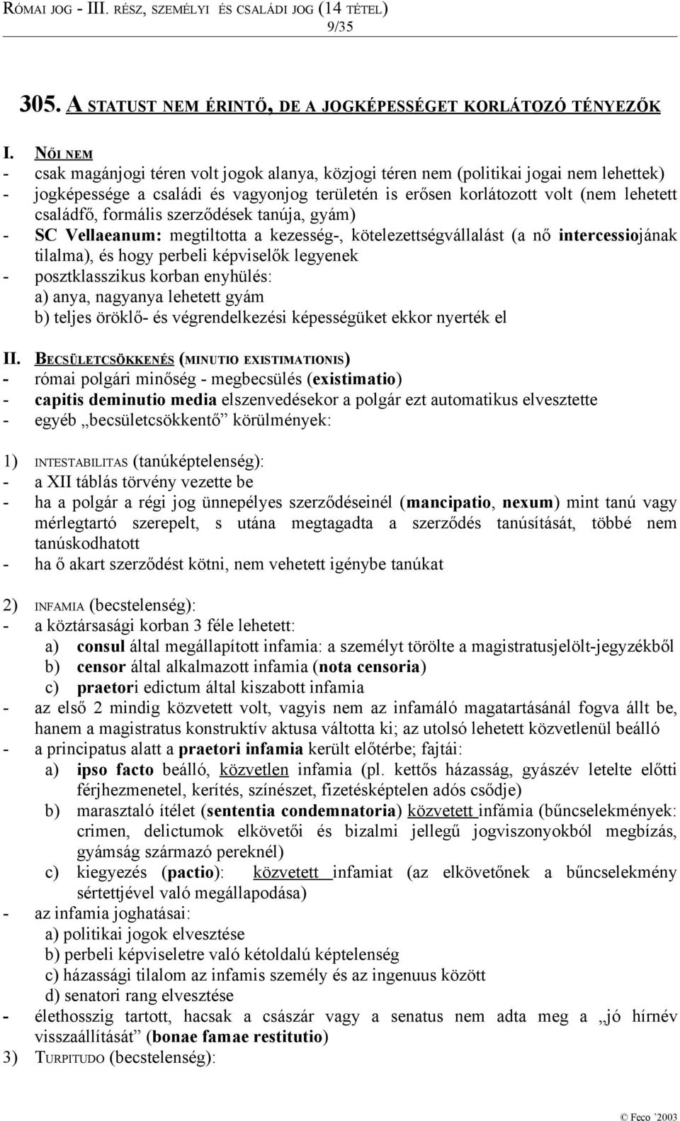 formális szerződések tanúja, gyám) - SC Vellaeanum: megtiltotta a kezesség-, kötelezettségvállalást (a nő intercessiojának tilalma), és hogy perbeli képviselők legyenek - posztklasszikus korban