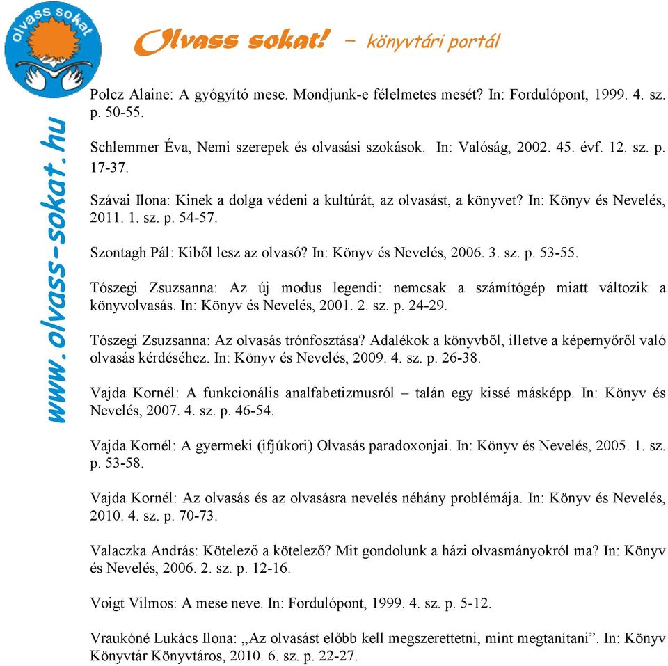 Tószegi Zsuzsanna: Az új modus legendi: nemcsak a számítógép miatt változik a könyvolvasás. In: Könyv és Nevelés, 2001. 2. sz. p. 24-29. Tószegi Zsuzsanna: Az olvasás trónfosztása?