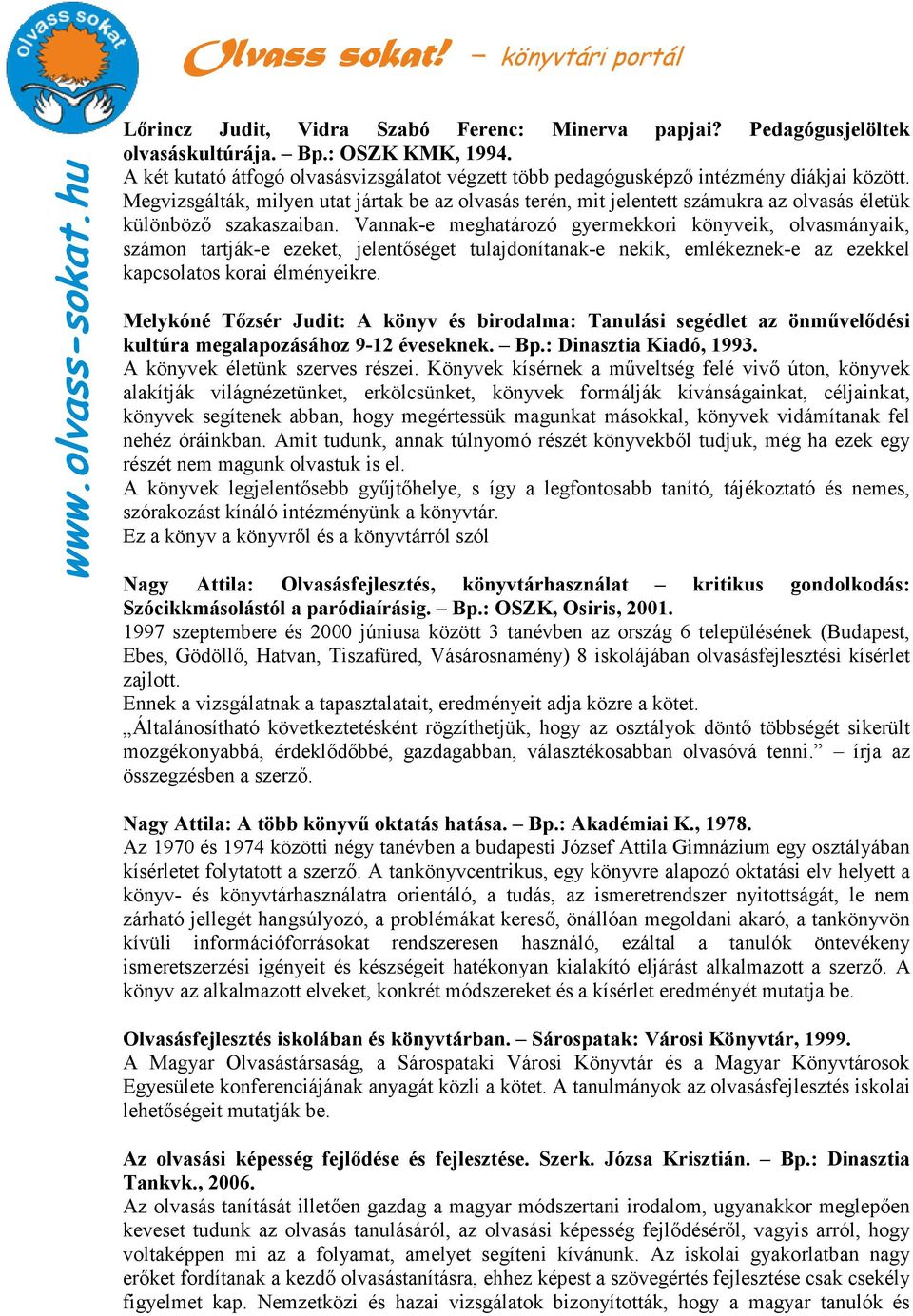 Vannak-e meghatározó gyermekkori könyveik, olvasmányaik, számon tartják-e ezeket, jelentıséget tulajdonítanak-e nekik, emlékeznek-e az ezekkel kapcsolatos korai élményeikre.