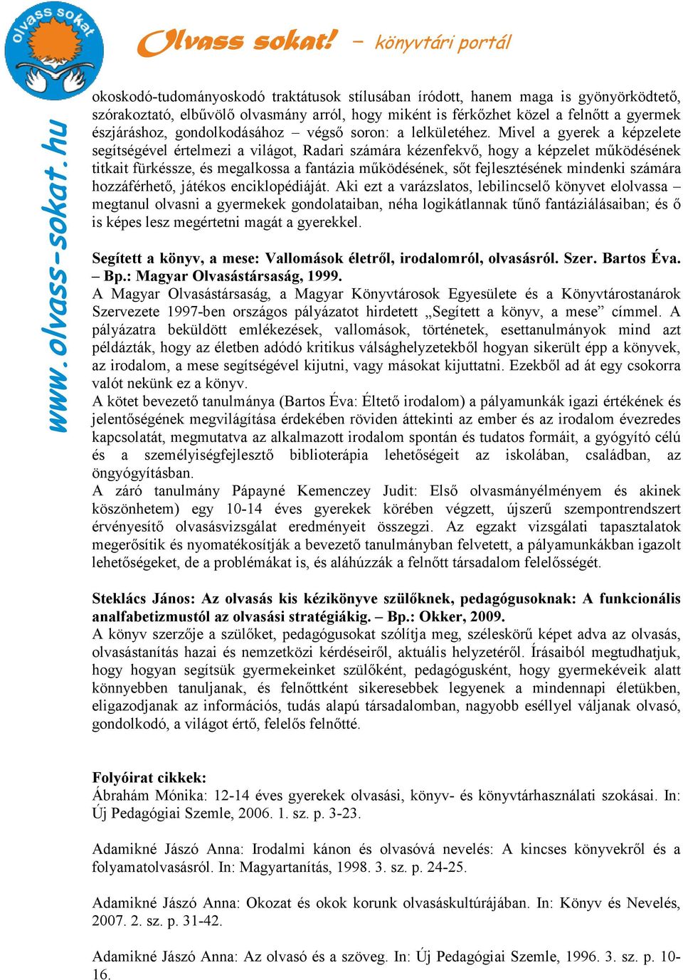 Mivel a gyerek a képzelete segítségével értelmezi a világot, Radari számára kézenfekvı, hogy a képzelet mőködésének titkait fürkéssze, és megalkossa a fantázia mőködésének, sıt fejlesztésének