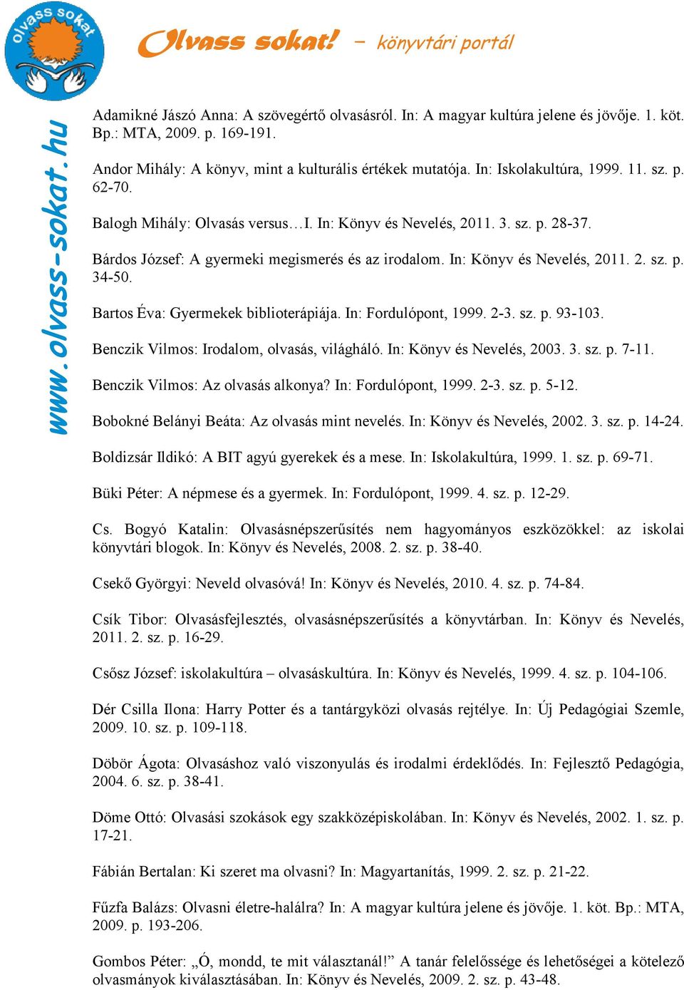 In: Könyv és Nevelés, 2011. 2. sz. p. 34-50. Bartos Éva: Gyermekek biblioterápiája. In: Fordulópont, 1999. 2-3. sz. p. 93-103. Benczik Vilmos: Irodalom, olvasás, világháló. In: Könyv és Nevelés, 2003.