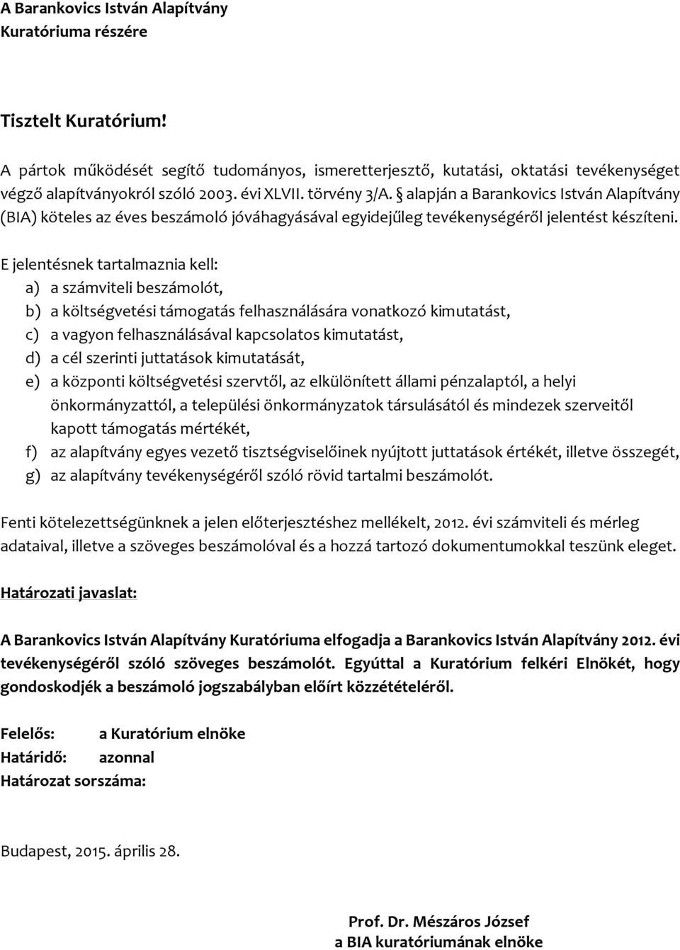 E jelentésnek tartalmaznia kell: a) a számviteli beszámolót, b) a költségvetési támogatás felhasználására vonatkozó kimutatást, c) a vagyon felhasználásával kapcsolatos kimutatást, d) a cél szerinti