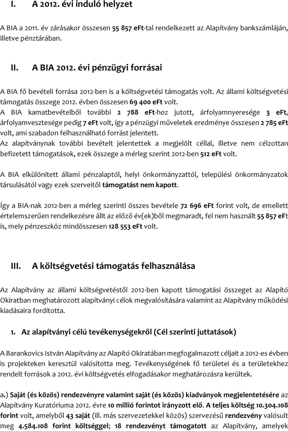 A BIA kamatbevételből további 2 788 eft-hoz jutott, árfolyamnyeresége 3 eft, árfolyamvesztesége pedig 7 eft volt, így a pénzügyi műveletek eredménye összesen 2 785 eft volt, ami szabadon