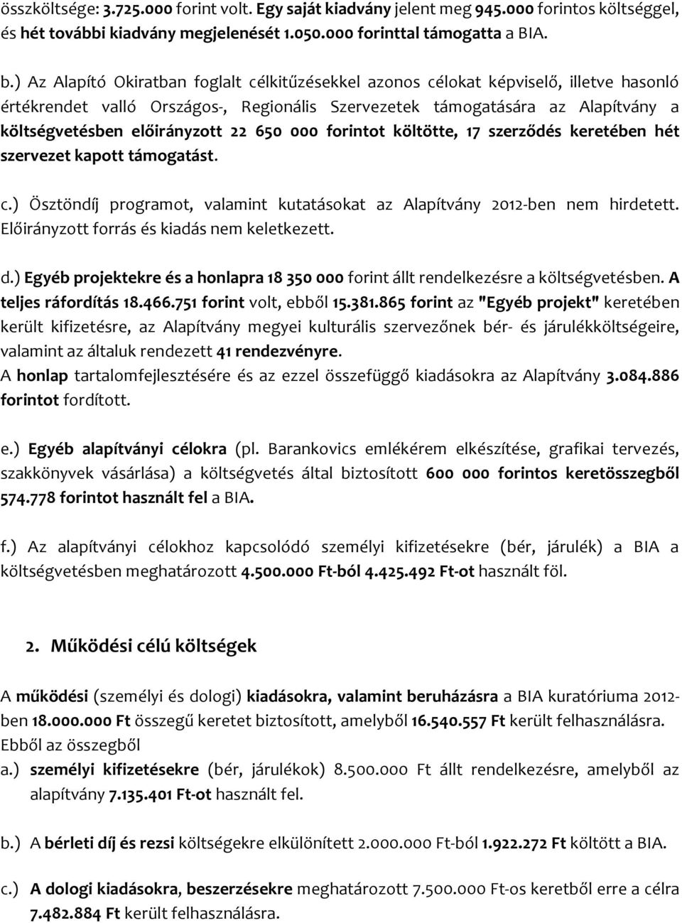 22 650 000 forintot költötte, 17 szerződés keretében hét szervezet kapott támogatást. c.) Ösztöndíj programot, valamint kutatásokat az Alapítvány 2012-ben nem hirdetett.