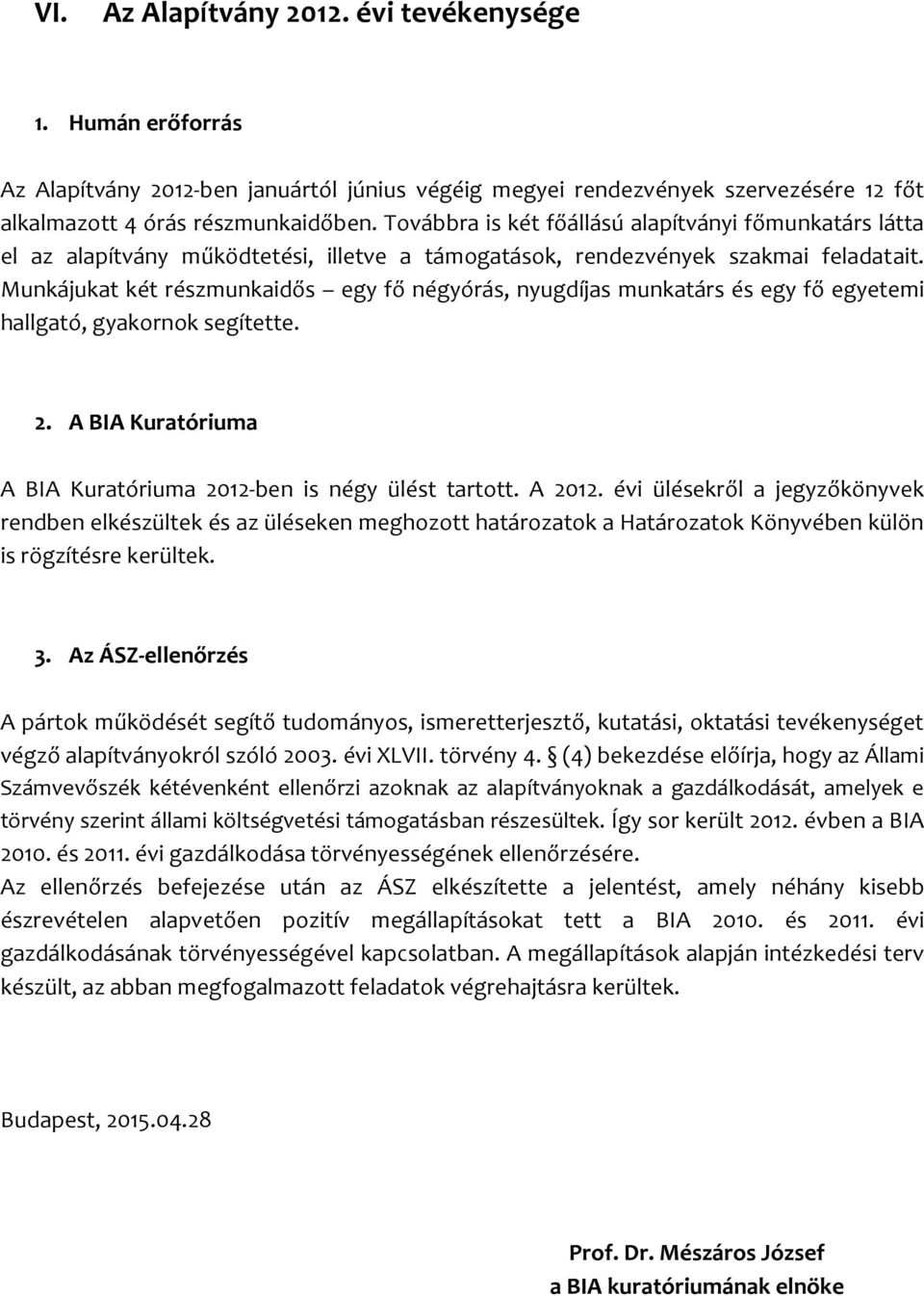 Munkájukat két részmunkaidős egy fő négyórás, nyugdíjas munkatárs és egy fő egyetemi hallgató, gyakornok segítette. 2. A BIA Kuratóriuma A BIA Kuratóriuma 2012-ben is négy ülést tartott. A 2012.