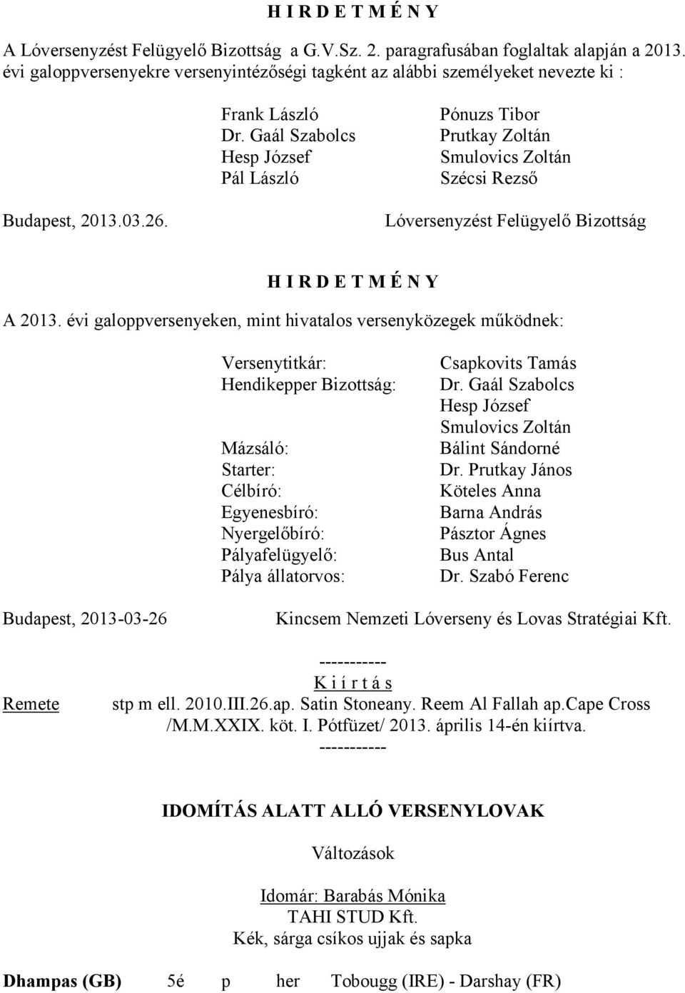 Gaál Szabolcs Hesp József Pál László Pónuzs Tibor Prutkay Zoltán Smulovics Zoltán Szécsi Rezső Budapest, 2013.03.26. Lóversenyzést Felügyelő Bizottság H I R D E T M É N Y A 2013.