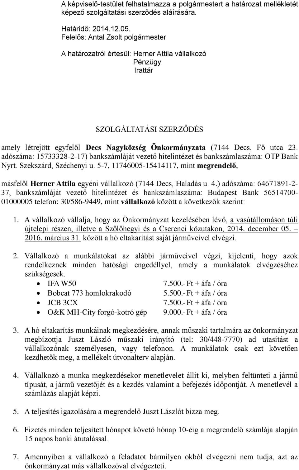 23. adószáma: 15733328-2-17) bankszámláját vezető hitelintézet és bankszámlaszáma: OTP Bank Nyrt. Szekszárd, Széchenyi u.