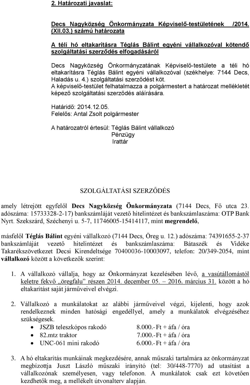 eltakarításra Téglás Bálint egyéni vállalkozóval (székhelye: 7144 Decs, Haladás u. 4.) szolgáltatási szerződést köt.