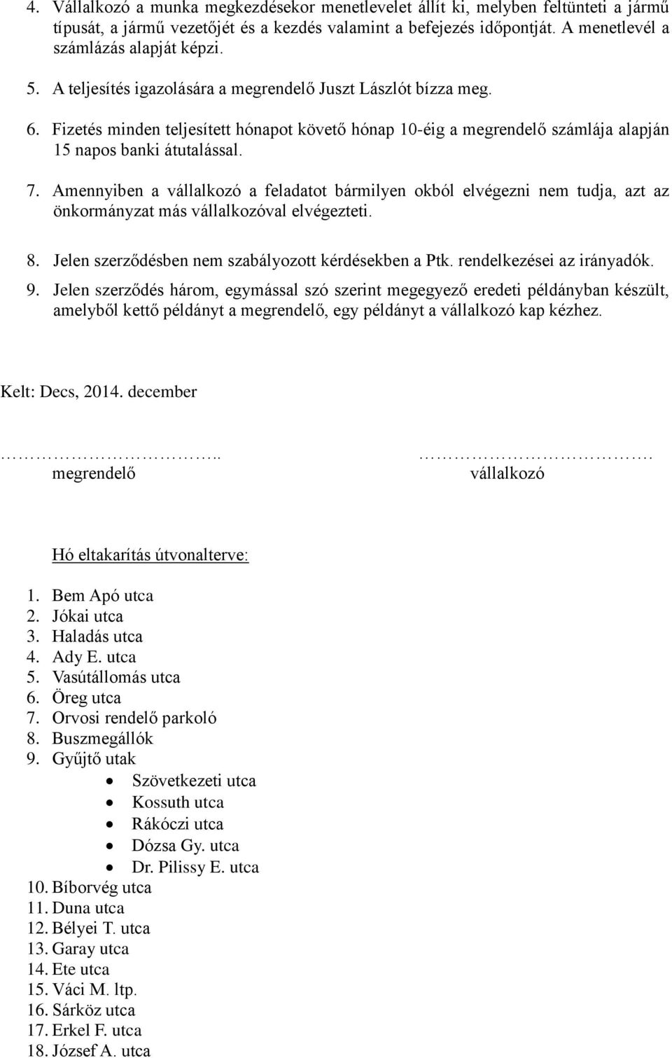 Amennyiben a vállalkozó a feladatot bármilyen okból elvégezni nem tudja, azt az önkormányzat más vállalkozóval elvégezteti. 8. Jelen szerződésben nem szabályozott kérdésekben a Ptk.