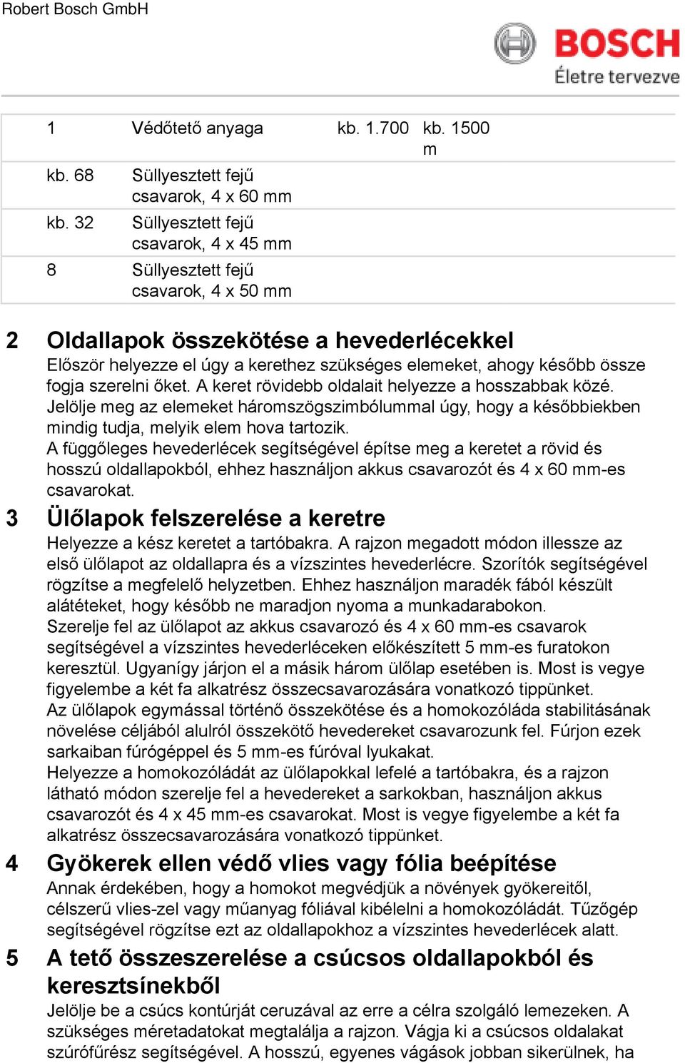 elemeket, ahogy később össze fogja szerelni őket. A keret rövidebb oldalait helyezze a hosszabbak közé.