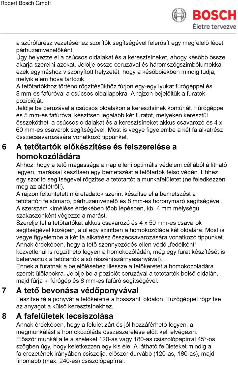 A tetőtartókhoz történő rögzítésükhöz fúrjon egy-egy lyukat fúrógéppel és 8 -es fafúróval a csúcsos oldallapokra. A rajzon bejelöltük a furatok pozícióját.